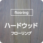 [flooring]ハードウッドフローリング